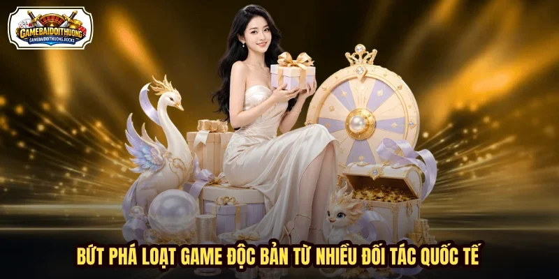 Bứt phá loạt game độc bản từ nhiều đối tác quốc tế