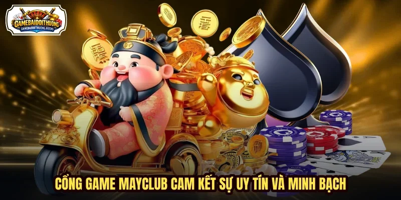 Cổng game MAYCLUB cam kết sự uy tín và minh bạch
