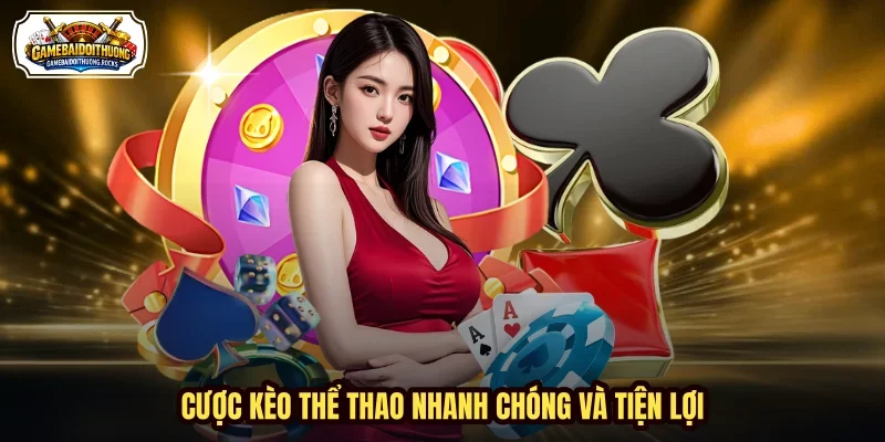 Cược kèo thể thao nhanh chóng và tiện lợi