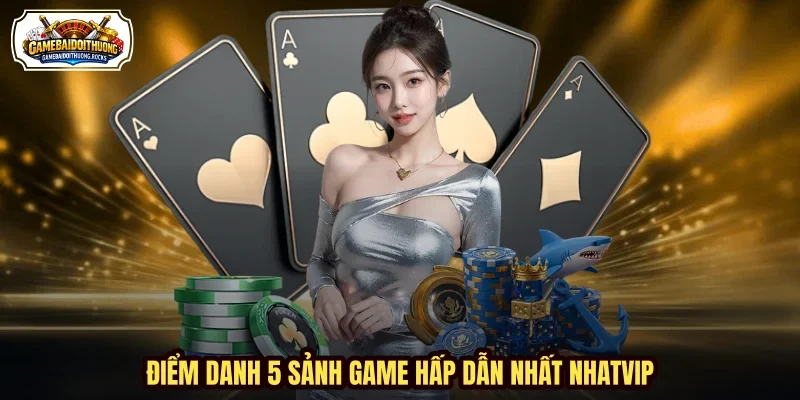 Điểm danh 5 sảnh game hấp dẫn nhất NHATVIP