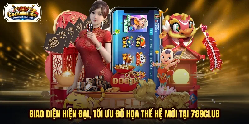 Giao diện hiện đại, tối ưu đồ họa thế hệ mới tại 789club