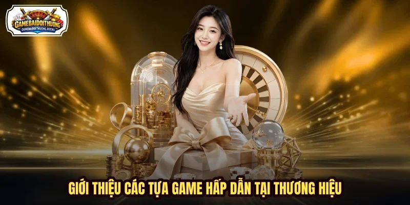Giới thiệu các tựa game hấp dẫn tại thương hiệu