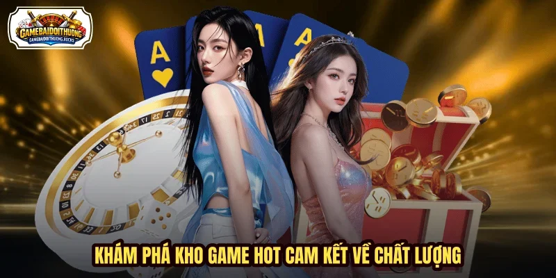 Khám phá kho game hot cam kết về chất lượng
