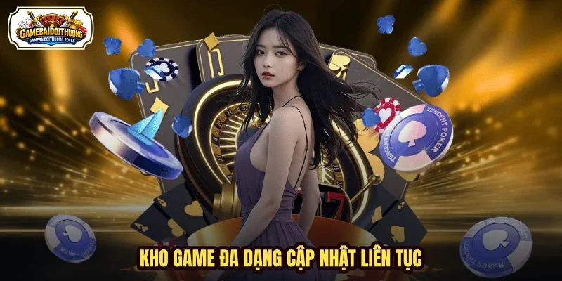 Kho game đa dạng cập nhật liên tục