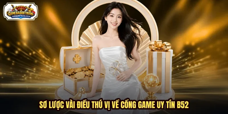 Sơ lược vài điều thú vị về cổng game uy tín B52