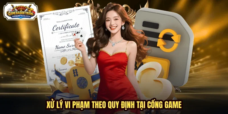 Xử lý vi phạm theo quy định tại cổng game